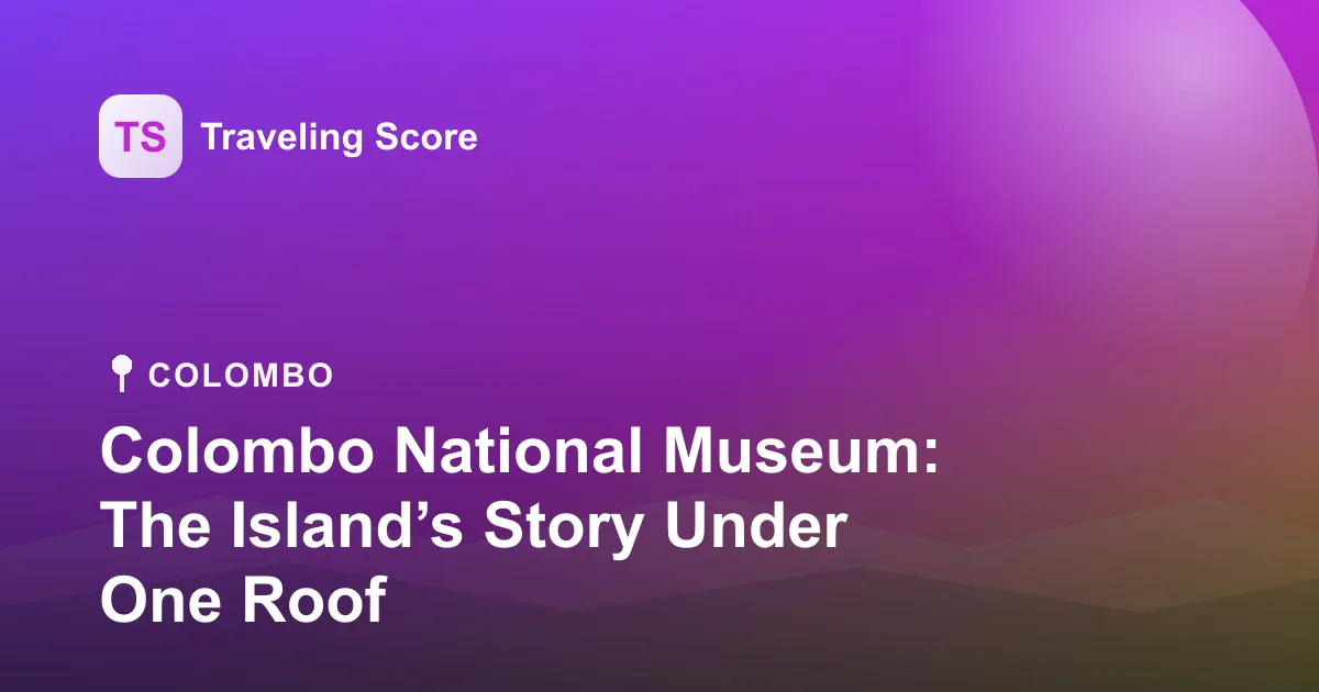 Colombo National Museum: The Island’s Story Under One Roof